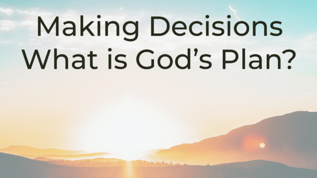Podcast – Making Decisions: God’s Plan